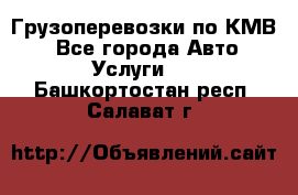 Грузоперевозки по КМВ. - Все города Авто » Услуги   . Башкортостан респ.,Салават г.